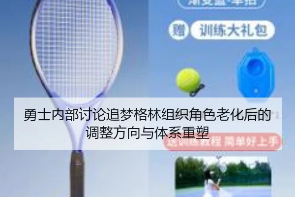 勇士内部讨论追梦格林组织角色老化后的调整方向与体系重塑